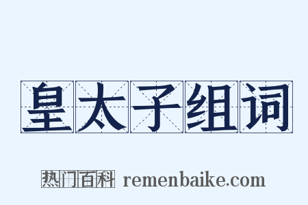 皇太子组词是什么意思的图片